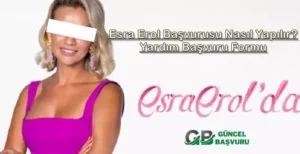 Esra Erol Başvuru Formu, Şartları Nelerdir? – WhatsApp Numarası